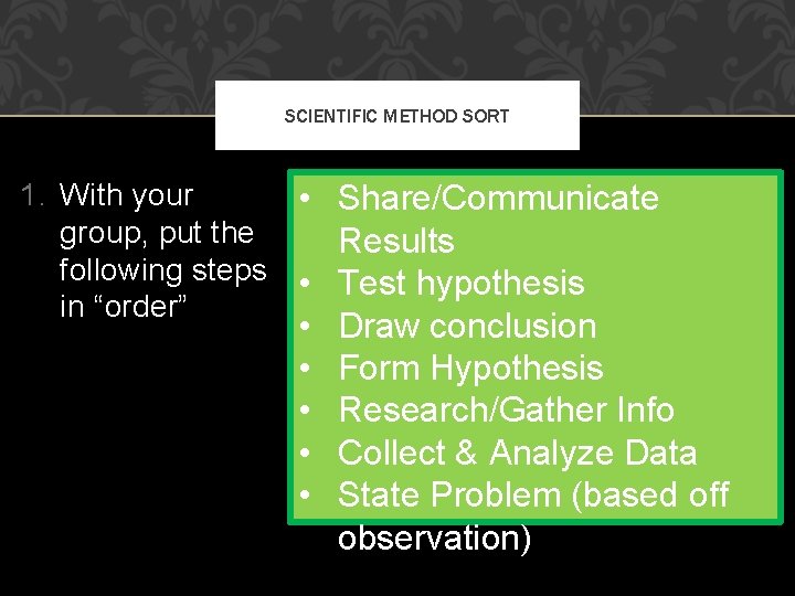 SCIENTIFIC METHOD SORT 1. With your • Share/Communicate group, put the Results following steps