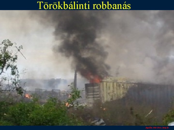 Törökbálinti robbanás Baja. Tűz 2003 Okt és Szolg Bt. 