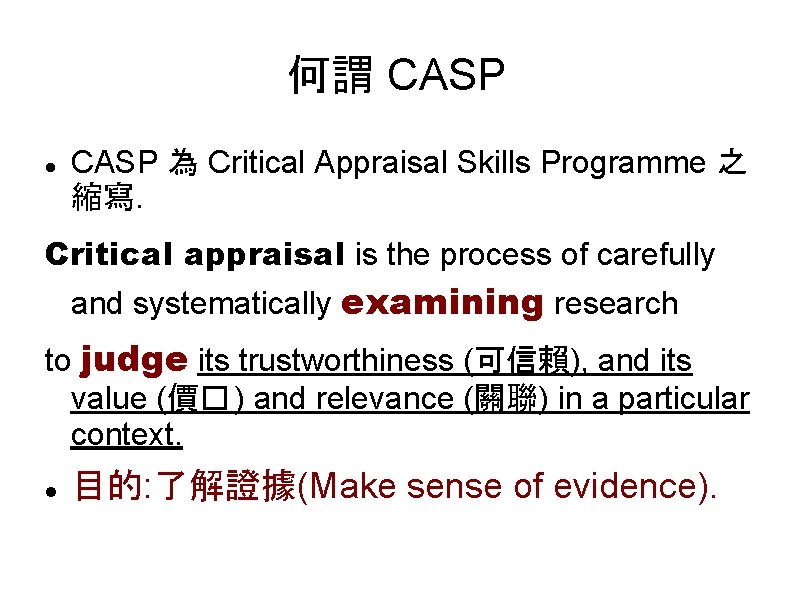 何謂 CASP 為 Critical Appraisal Skills Programme 之 縮寫. Critical appraisal is the process