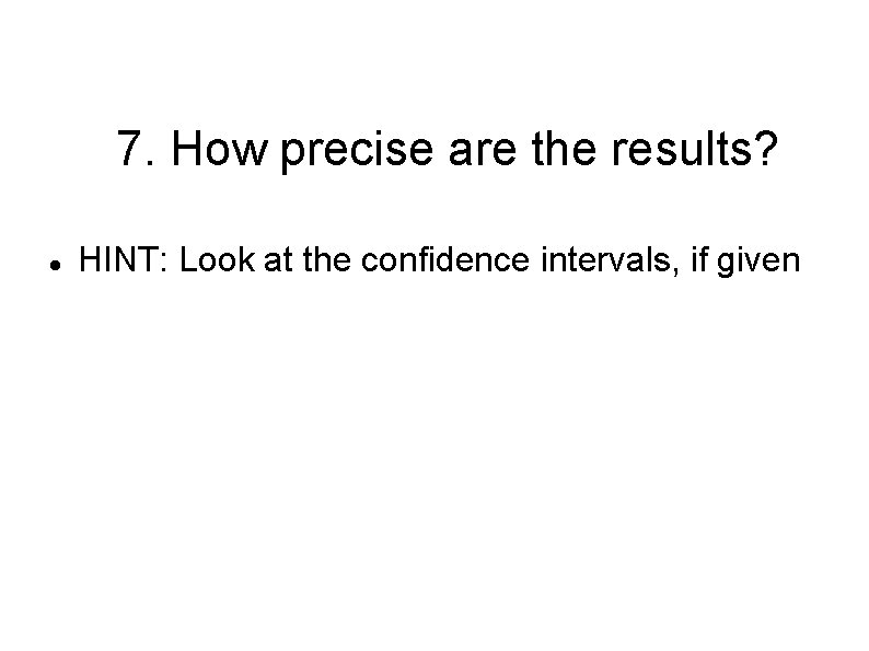 7. How precise are the results? HINT: Look at the confidence intervals, if given