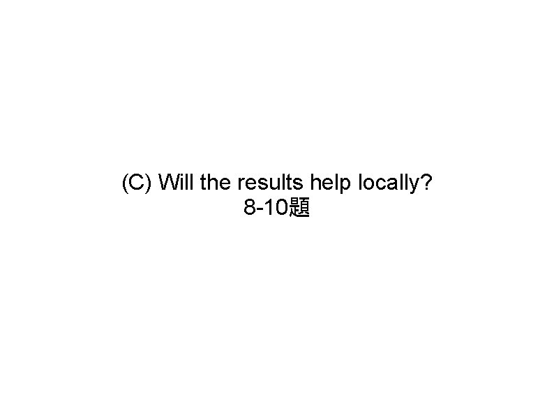 (C) Will the results help locally? 8 -10題 