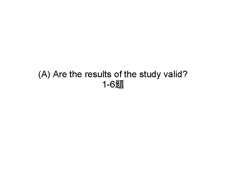 (A) Are the results of the study valid? 1 -6題 