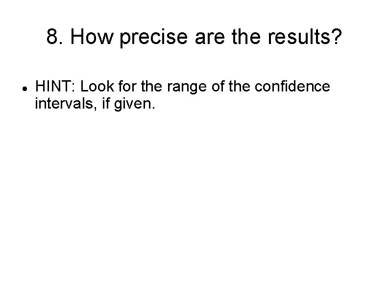 8. How precise are the results? HINT: Look for the range of the confidence