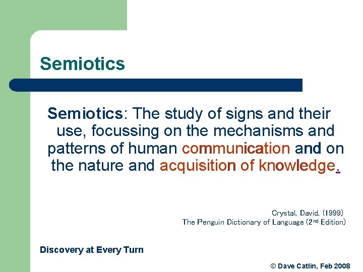 Semiotics: The study of signs and their use, focussing on the mechanisms and patterns Semiotics: The study of signs and their use, focussing on the mechanisms and patterns