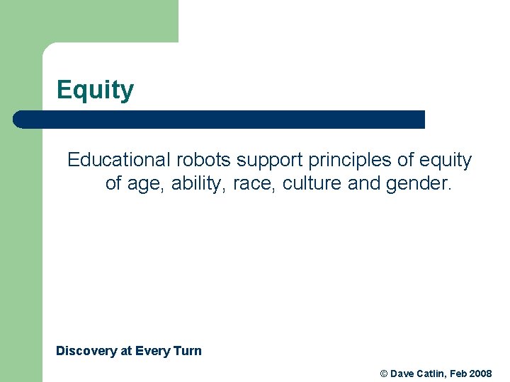 Equity Educational robots support principles of equity of age, ability, race, culture and gender. Equity Educational robots support principles of equity of age, ability, race, culture and gender.