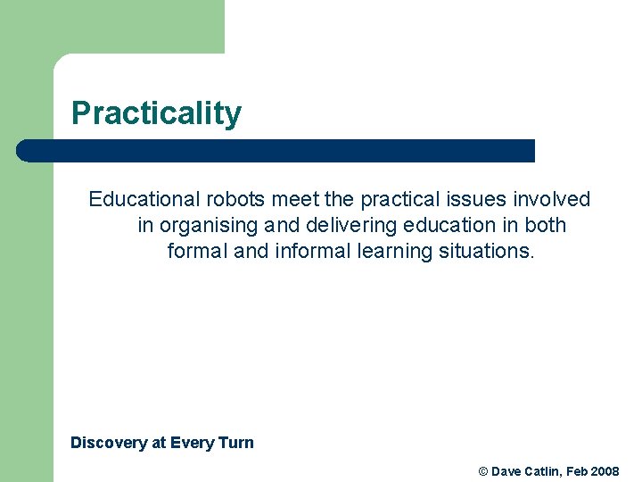 Practicality Educational robots meet the practical issues involved in organising and delivering education in Practicality Educational robots meet the practical issues involved in organising and delivering education in