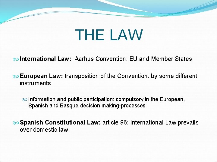 THE LAW International Law: Aarhus Convention: EU and Member States European Law: transposition of