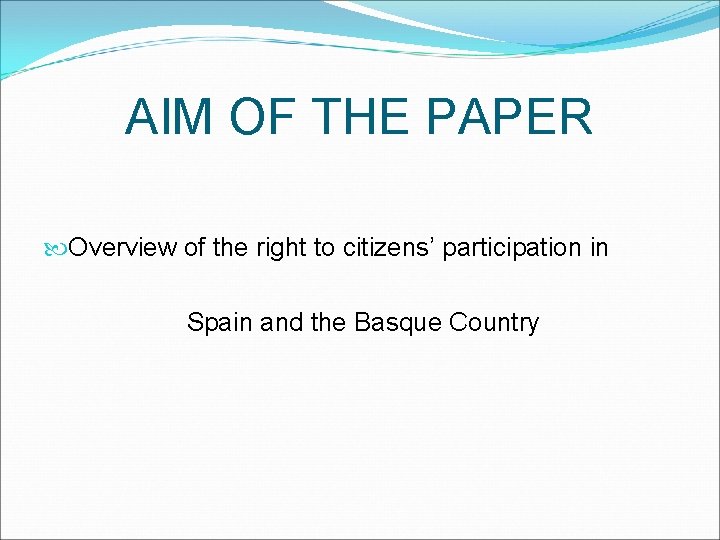 AIM OF THE PAPER Overview of the right to citizens’ participation in Spain and