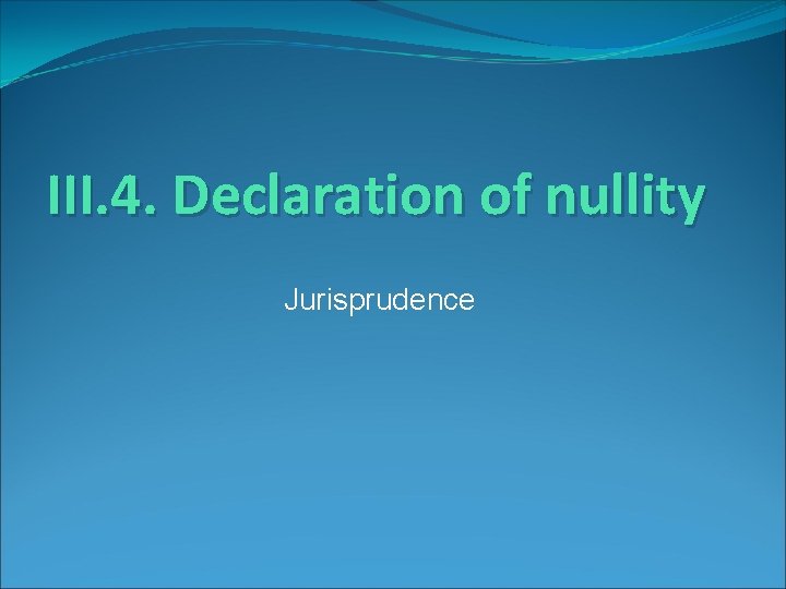 III. 4. Declaration of nullity Jurisprudence 