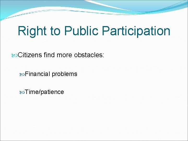 Right to Public Participation Citizens find more obstacles: Financial problems Time/patience 