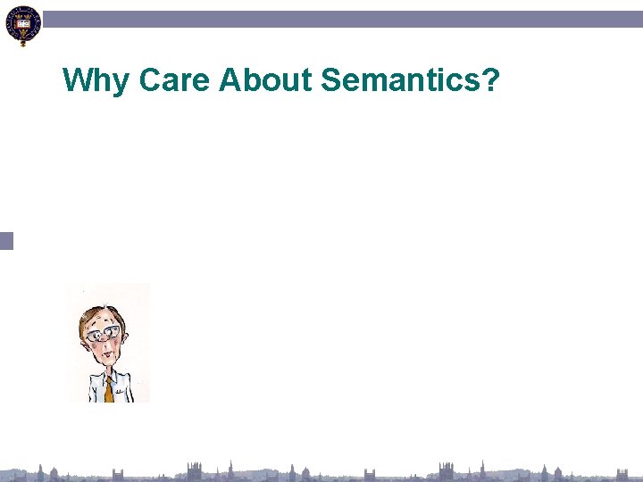 Why Care About Semantics? 