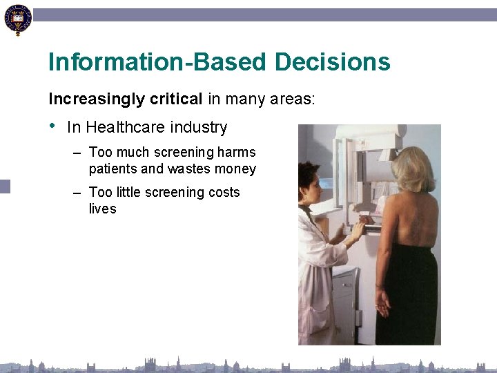 Information-Based Decisions Increasingly critical in many areas: • In Healthcare industry – Too much
