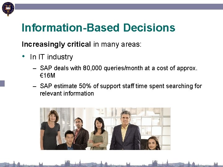 Information-Based Decisions Increasingly critical in many areas: • In IT industry – SAP deals