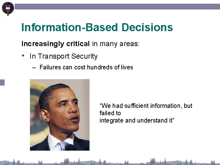 Information-Based Decisions Increasingly critical in many areas: • In Transport Security – Failures can