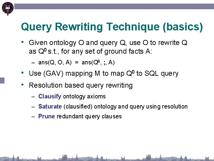 Query Rewriting Technique (basics) • Given ontology O and query Q, use O to