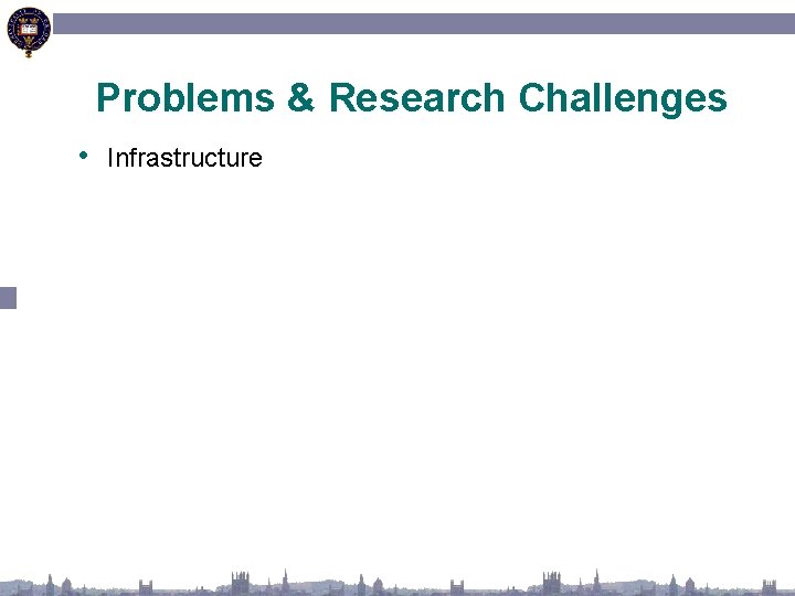 Problems & Research Challenges • Infrastructure 