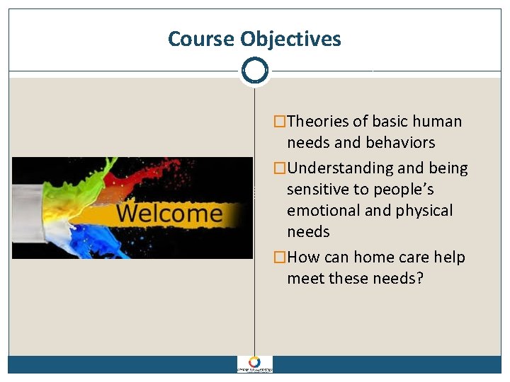 Course Objectives �Theories of basic human needs and behaviors �Understanding and being sensitive to