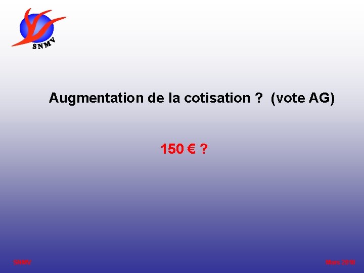  Augmentation de la cotisation ? (vote AG) 150 € ? SNMV Mars 2018