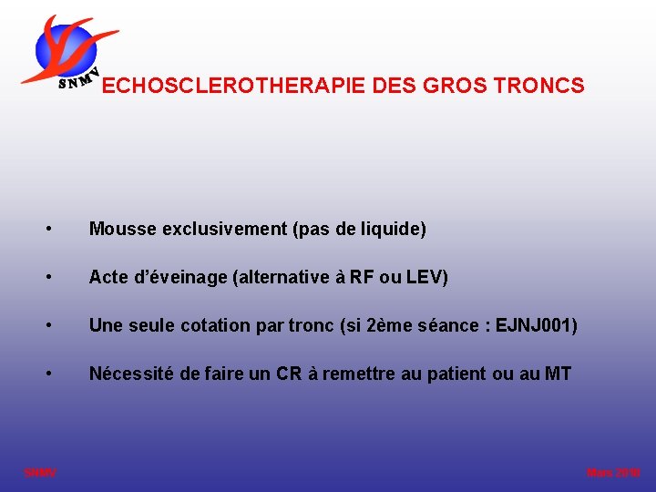 ECHOSCLEROTHERAPIE DES GROS TRONCS • Mousse exclusivement (pas de liquide) • Acte d’éveinage (alternative