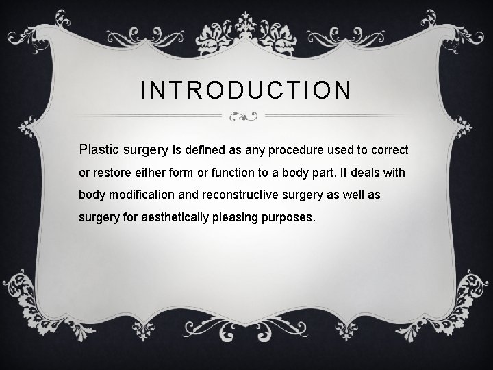 INTRODUCTION Plastic surgery is defined as any procedure used to correct or restore either