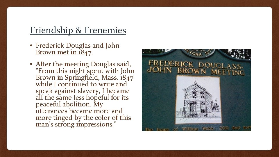 Friendship & Frenemies • Frederick Douglas and John Brown met in 1847. • After