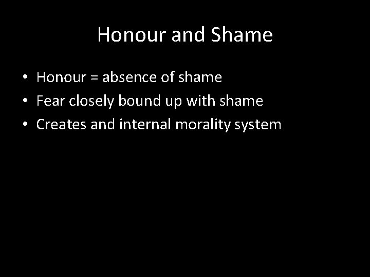 Honour and Shame • Honour = absence of shame • Fear closely bound up