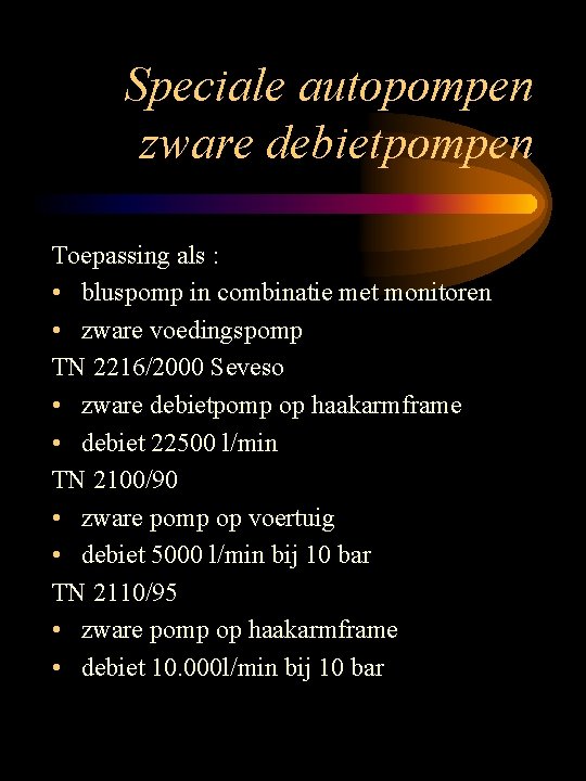 Speciale autopompen zware debietpompen Toepassing als : • bluspomp in combinatie met monitoren •