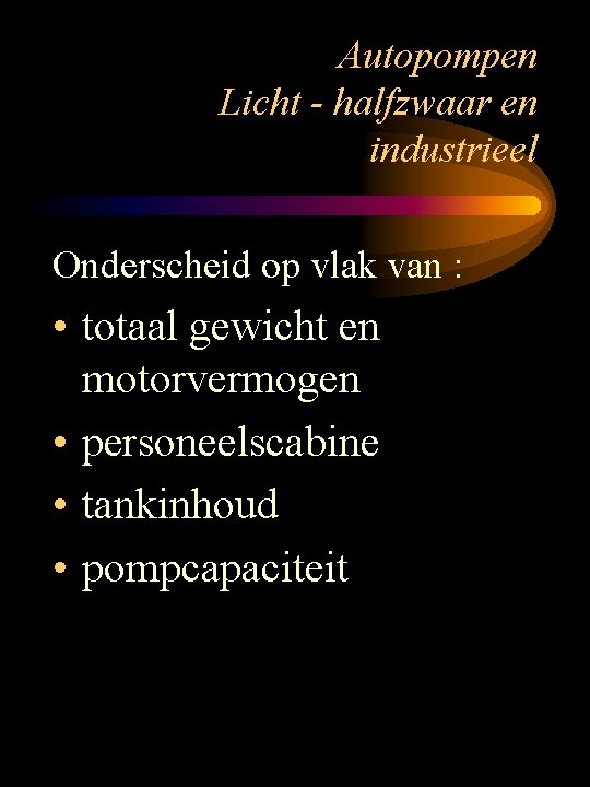 Autopompen Licht - halfzwaar en industrieel Onderscheid op vlak van : • totaal gewicht