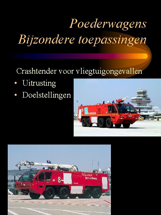 Poederwagens Bijzondere toepassingen Crashtender voor vliegtuigongevallen • Uitrusting • Doelstellingen 