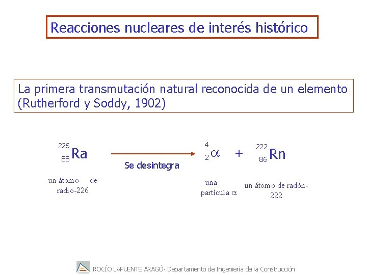 Reacciones nucleares de interés histórico La primera transmutación natural reconocida de un elemento (Rutherford