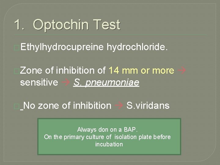 1. Optochin Test �Ethylhydrocupreine hydrochloride. �Zone of inhibition of 14 mm or more sensitive