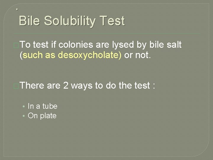 . Bile Solubility Test �To test if colonies are lysed by bile salt (such