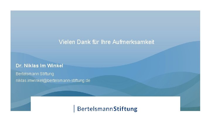 Vielen Dank für Ihre Aufmerksamkeit Dr. Niklas Im Winkel Bertelsmann Stiftung niklas. imwinkel@bertelsmann-stiftung. de