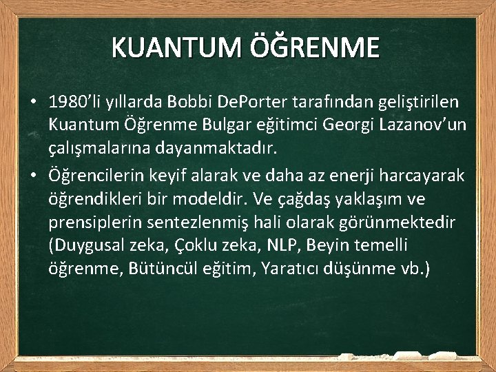 KUANTUM ÖĞRENME • 1980’li yıllarda Bobbi De. Porter tarafından geliştirilen Kuantum Öğrenme Bulgar eğitimci