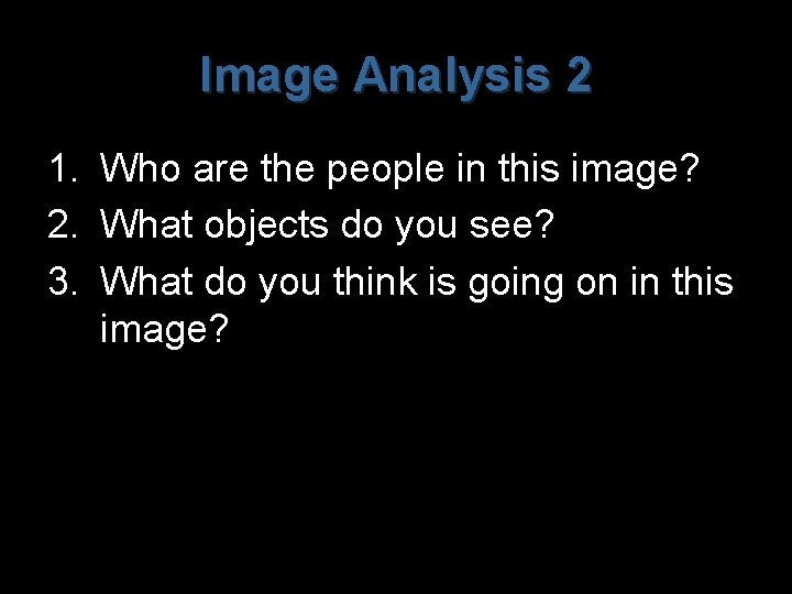 Image Analysis 2 1. Who are the people in this image? 2. What objects