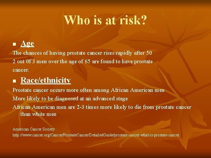 Who is at risk? n Age The chances of having prostate cancer rises rapidly