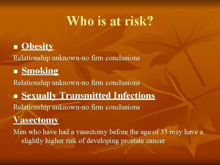 Who is at risk? n Obesity Relationship unknown-no firm conclusions n Smoking Relationship unknown-no