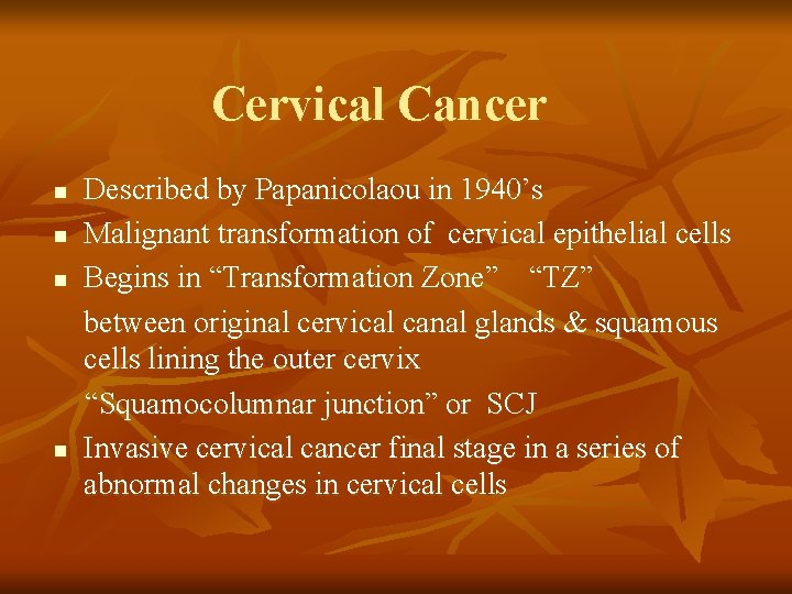 Cervical Cancer n n Described by Papanicolaou in 1940’s Malignant transformation of cervical epithelial