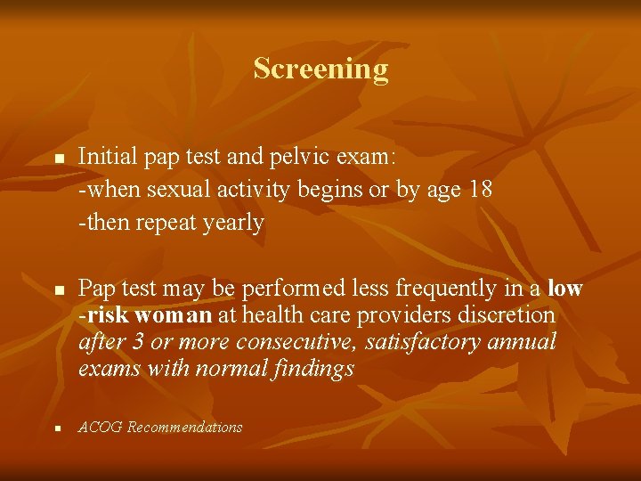 Screening n n n Initial pap test and pelvic exam: -when sexual activity begins