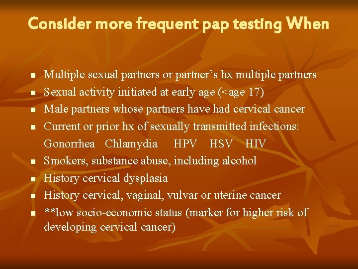 Consider more frequent pap testing When n n n n Multiple sexual partners or