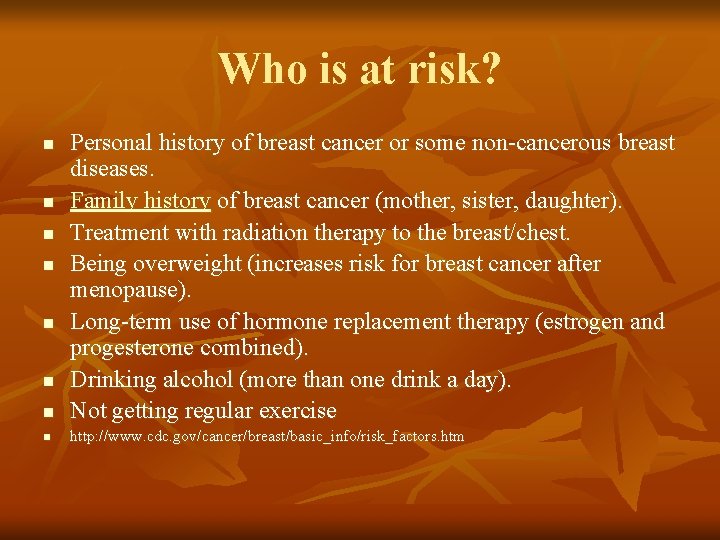 Who is at risk? n Personal history of breast cancer or some non-cancerous breast