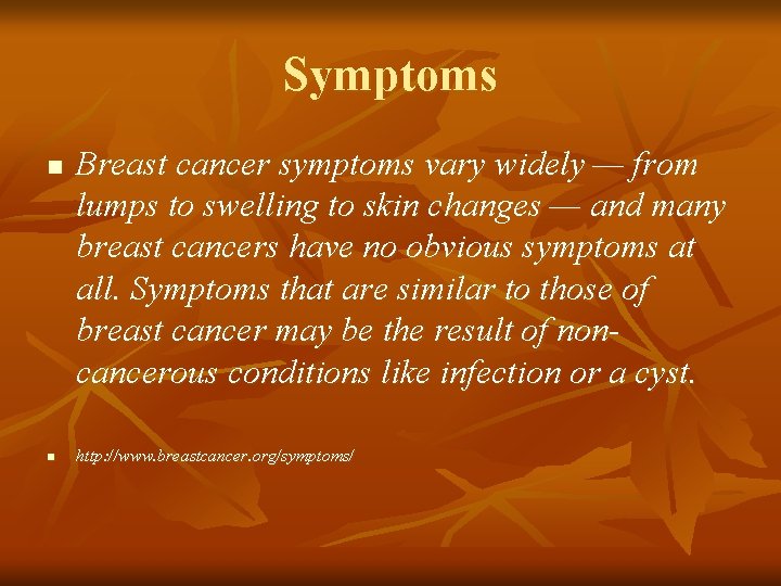 Symptoms n n Breast cancer symptoms vary widely — from lumps to swelling to