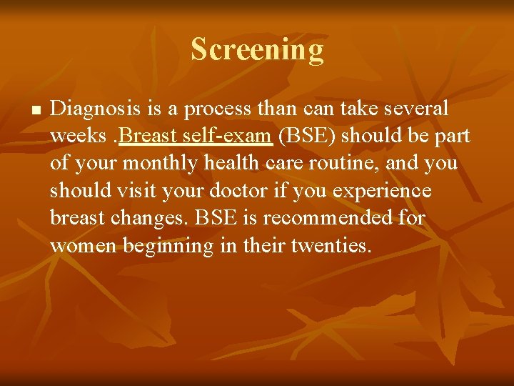 Screening n Diagnosis is a process than can take several weeks. Breast self-exam (BSE)