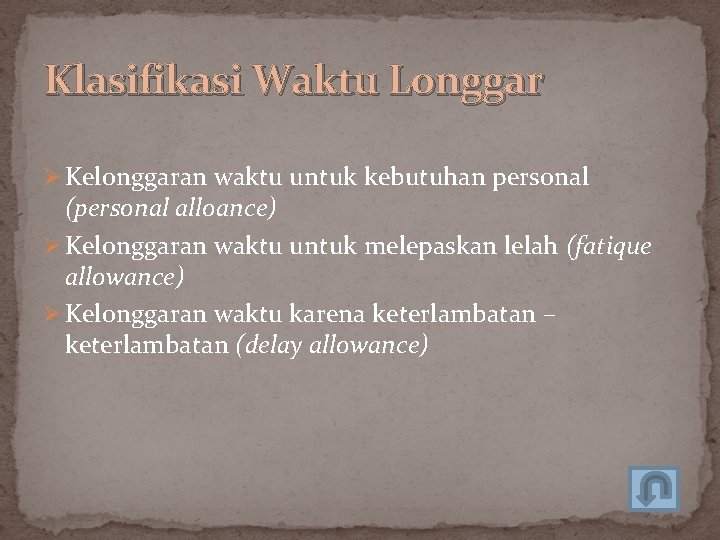 Klasifikasi Waktu Longgar Ø Kelonggaran waktu untuk kebutuhan personal (personal alloance) Ø Kelonggaran waktu