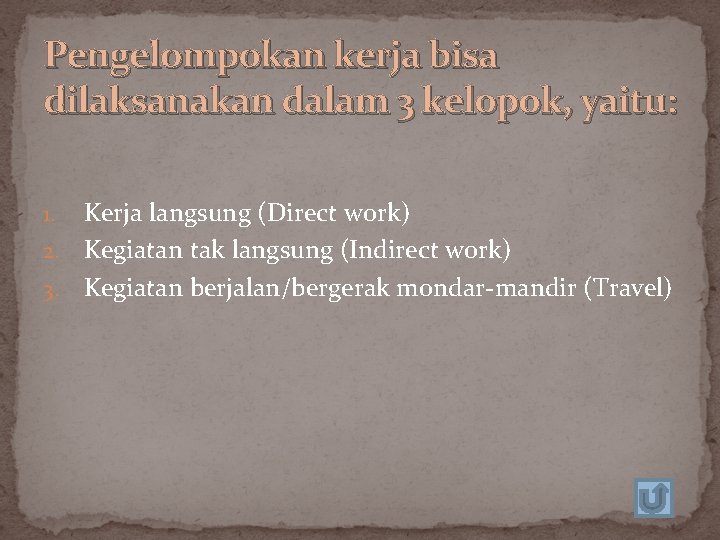 Pengelompokan kerja bisa dilaksanakan dalam 3 kelopok, yaitu: Kerja langsung (Direct work) 2. Kegiatan