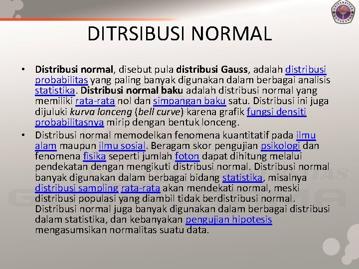 DITRSIBUSI NORMAL • Distribusi normal, disebut pula distribusi Gauss, adalah distribusi probabilitas yang paling