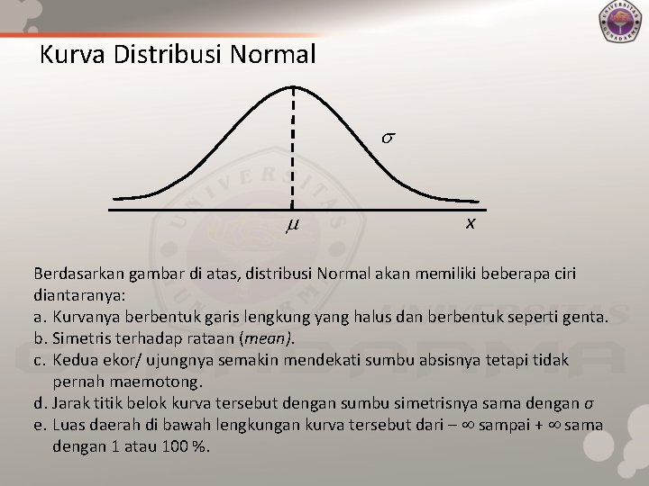 Kurva Distribusi Normal x Berdasarkan gambar di atas, distribusi Normal akan memiliki beberapa ciri