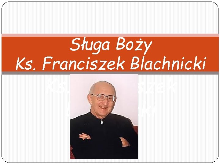 Sługa Boży Ks. Franciszek Blachnicki 