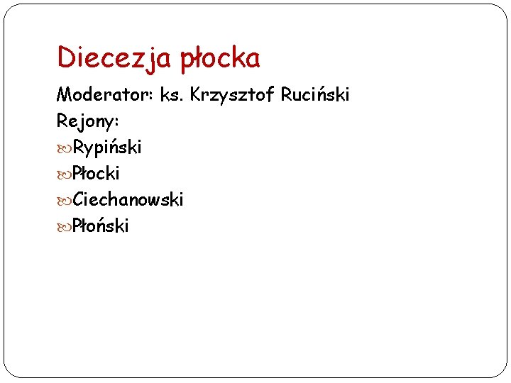 Diecezja płocka Moderator: ks. Krzysztof Ruciński Rejony: Rypiński Płocki Ciechanowski Płoński 