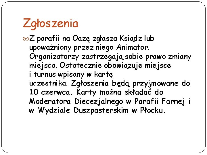 Zgłoszenia Z parafii na Oazę zgłasza Ksiądz lub upoważniony przez niego Animator. Organizatorzy zastrzegają